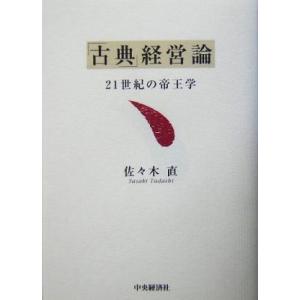 「古典」経営論 ２１世紀の帝王学／佐々木直(著者)