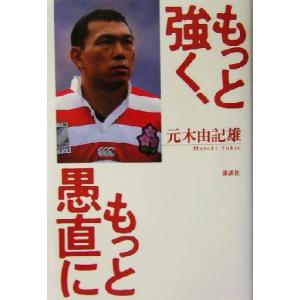 もっと強く、もっと愚直に/元木由記雄(著者)