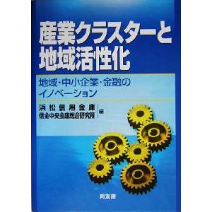 産業クラスターと地域活性化 地域・中小企業・金融のイノベーション／浜松信用金庫(編者),信金中央金庫...