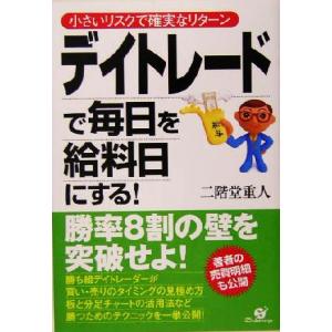 デイトレードで毎日を給料日にする！ 小さいリスクで確実なリターン／二階堂重人(著者)