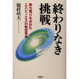 終わりなき挑戦 勝ち残りをかけたエスビーエスの物流革命／鶴蒔靖夫(著者)