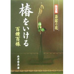 椿をいける 百種百様 決定版　茶席の花／永井宗圭(著者)