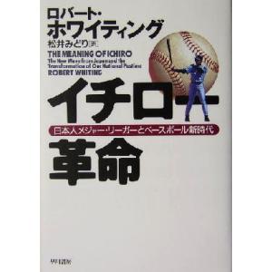 イチロー革命 日本人メジャー・リーガーとベースボール新時代/ロバート・ホワイティング(著者),松井み