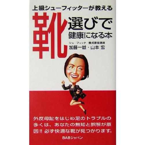 上級シューフィッターが教える靴選びで健康になる本 上級シューフィッターが教える／加藤一雄(著者),山...