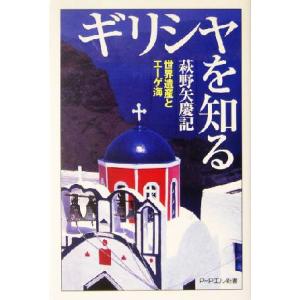 ギリシャを知る 世界遺産とエーゲ海 PHPエル新書/萩野矢慶記(著者)　