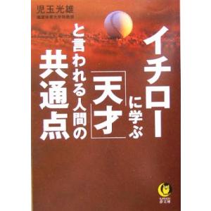 イチローに学ぶ 「天才」と言われる人間の共通点 KAWADE夢文庫/児玉光雄(著者)