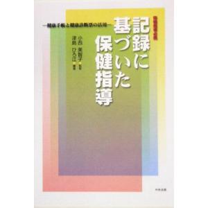 保健指導必携　記録に基づいた保健指導 健康手帳と健康診断票の活用／津島ひろ江(著者),小西美智子