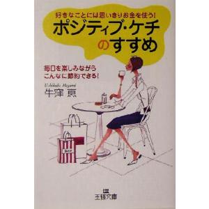 ポジティブ・ケチのすすめ 好きなことには思いきりお金を使う！ 王様文庫／牛窪恵(著者)