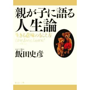 親が子に語る人生論 生きる意味の伝え方 生きる意味の伝え方 PHP文庫/飯田史彦(著者)
