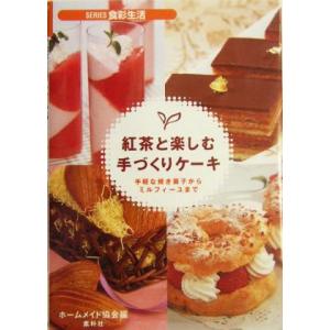 紅茶と楽しむ手づくりケーキ 手軽な焼き菓子からミルフィーユまで ＳＥＲＩＥＳ食彩生活／ホームメイド協...