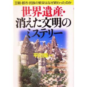 世界遺産・消えた文明のミステリー 王朝・都市・民族の繁栄はなぜ終わったのか PHP文庫/平川陽一(著...