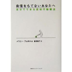 自信をもてないあなたへ 自分でできる認知行動療法／メラニーフェネル(著者),曽田和子(訳者)