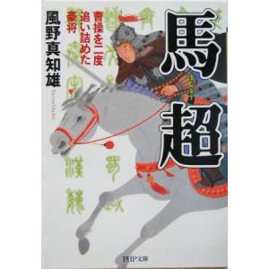 馬超 曹操を二度追い詰めた豪将 PHP文庫/風野真知雄(著者)