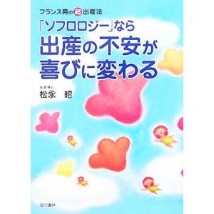 「ソフロロジー」なら出産の不安が喜びに変わる フランス発の超・出産法／松永昭(著者)