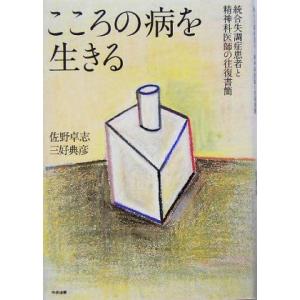 こころの病を生きる 統合失調症患者と精神科医師の往復書簡/佐野卓志(著者),三好典彦(著者)