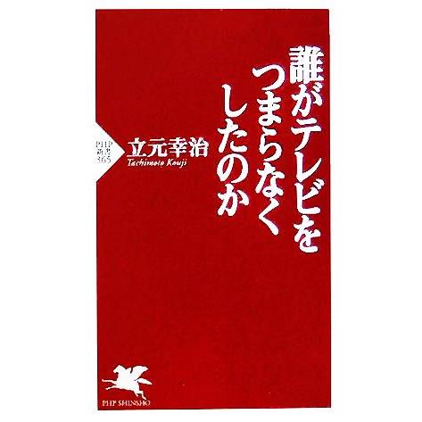 誰がテレビをつまらなくしたのか PHP新書/立元幸治(著者)
