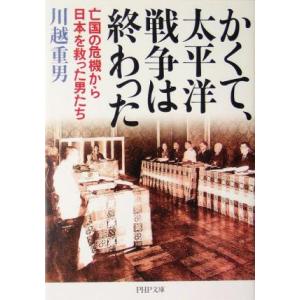 かくて、太平洋戦争は終わった 亡国の危機から日本を救った男たち PHP文庫/川越重男(著者)