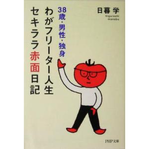 わがフリーター人生、セキララ赤面日記 38歳・男性・独身 PHP文庫/日暮学(著者)　