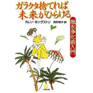 ガラクタ捨てれば未来がひらける 風水浄化術入門 小学館文庫/カレン・キングストン(著者),田村明子(