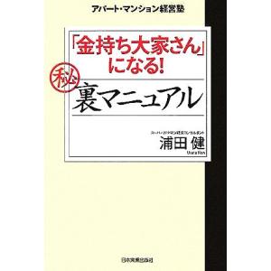 「金持ち大家さん」になる！マル秘裏マニュアル アパート・マンション経営塾／浦田健(著者)