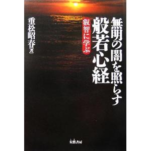 無明の闇を照らす般若心経 叡智に学ぶ/重松昭春(著者)
