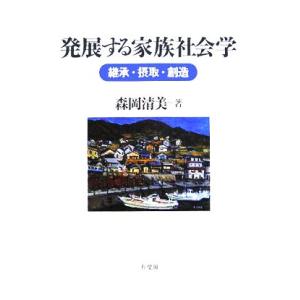 発展する家族社会学 継承・摂取・創造/森岡清美(著者)
