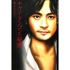 チャン・ドンゴンの秘密 輝きのすべて/『チャン・ドンゴンの秘密』研究会(編者)
