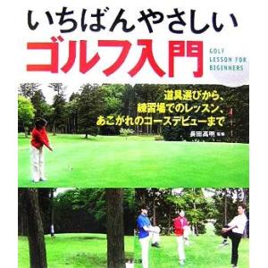 いちばんやさしいゴルフ入門 道具選びから、練習場でのレッスン、あこがれのコースデビューまで/長田高明