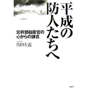 平成の防人たちへ 元幹部自衛官の心からの諫言／真田左近(著者)