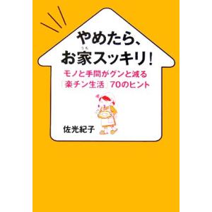 やめたら、お家スッキリ！ モノと手間がグンと減る「楽チン生活」70のヒント/佐光紀子(著者)