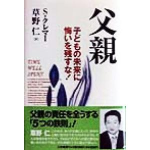 父親 子どもの未来に悔いを残すな！／ステファン・Ｔ．クレマー(著者),草野仁(訳者)