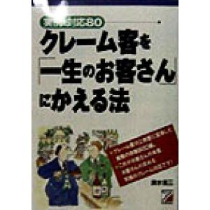 クレーム客を「一生のお客さん」にかえる法 実例と対応80 アスカビジネス/清水省三(著者)
