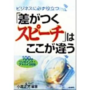 ビジネスに必ず役立つ「差がつくスピーチ」はここが違う １００のワンポイント・アドバイス付き／小高正芳...