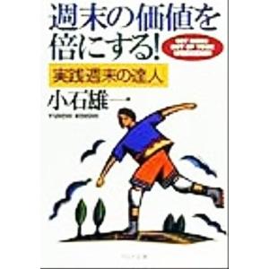 週末の価値を倍にする！ 実践「週末の達人」 PHP文庫/小石雄一(著者)