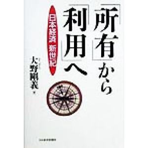 「所有」から「利用」へ 日本経済新世紀/大野剛義(著者)