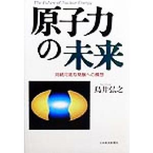 原子力の未来 持続可能な発展への構想/鳥井弘之(著者)