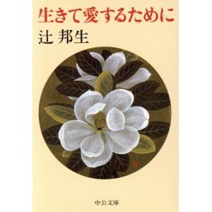 生きて愛するために 中公文庫/辻邦生(著者)