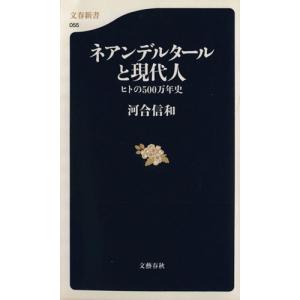 ネアンデルタールと現代人 ヒトの500万年史 文春新書/河合信和(著者)