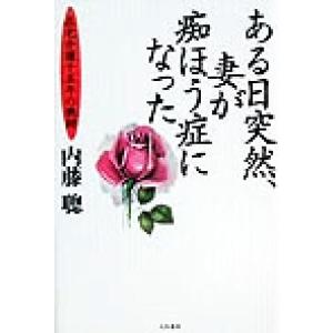 ある日突然、妻が痴ほう症になった 在宅介護十五年の軌跡／内藤聡(著者)