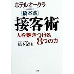 ホテルオークラ（橋本流）接客術 人を魅きつける８つの力／橋本保雄(著者)