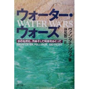 ウォーター・ウォーズ 水の私有化、汚染、そして利益をめぐって／ヴァンダナシヴァ(著者),神尾賢二(訳...