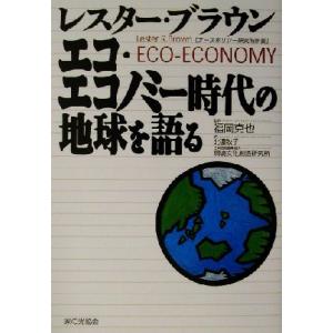 エコ・エコノミー時代の地球を語る/レスターブラウン(著者),福岡克也(訳者),北濃秋子(訳者)