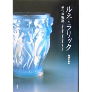ルネ・ラリック 光への軌跡/池田まゆみ(著者)