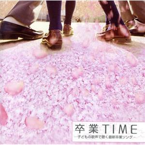 卒業TIME〜子どもの歌声で聴く最新卒業ソング集〜/(オムニバス),タンポポ児童合唱団,音羽ゆりかご会