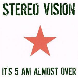 IT’S 5AM ALMOST OVER/STEREO VISION