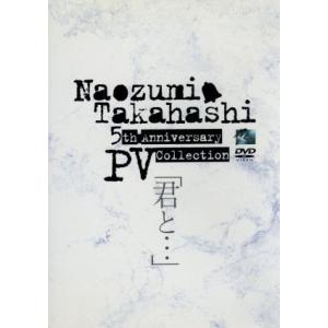 Naozumi Takahashi 5th Anniversary PV Collection「君と・・・」/高橋直純