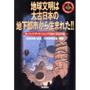 地球文明は太古日本の地下都市から生まれた！！ オーパーツ・アーク・シャンバラをめぐる９０の謎 謎の地球史探検ガイド１驚異の遺産編／日｜bookoffonline