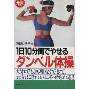 １日１０分間でやせるダンベル体操 だれでも無理なくできて、元気にきれいにやせられる！！