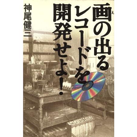 画の出るレコードを開発せよ！／神尾健三(著者)