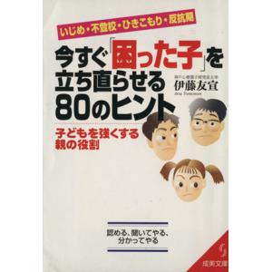 いじめ・不登校・ひきこもり・反抗期 今すぐ「困った子」を立ち直らせる80のヒント 子どもを強くする親...
